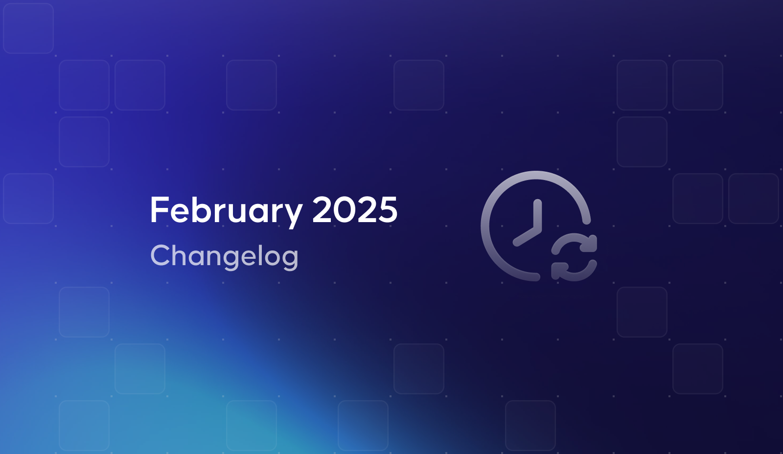 February 2025 Changelog